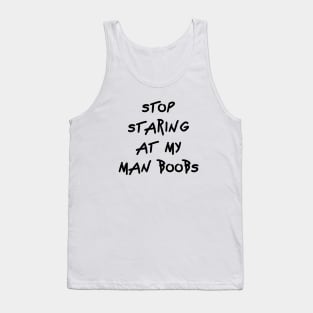 Stop staring at my man boobs Tank Top